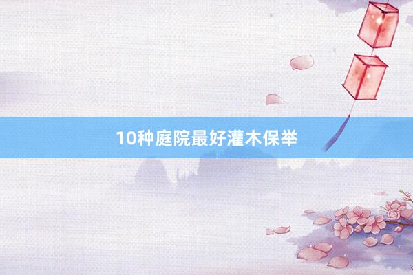 10种庭院最好灌木保举